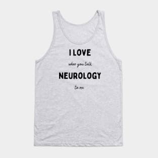 I Love It  When You Talk Neurology to Me Tank Top